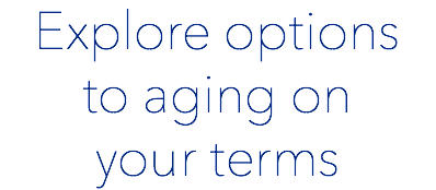 Explore options to aging on your terms